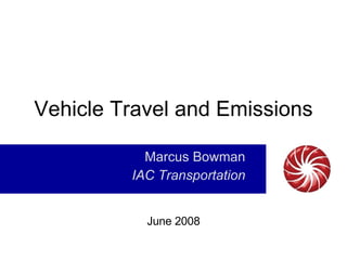 Vehicle Travel and Emissions Marcus Bowman IAC Transportation June 2008 