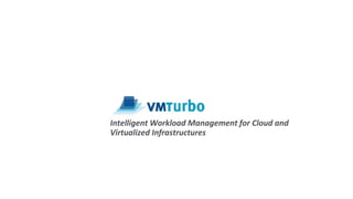 Intelligent Workload Management for Cloud and
Virtualized Infrastructures
 