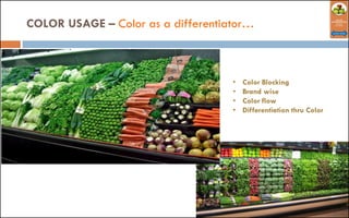 COLOR USAGE – Color as a differentiator…
• Color Blocking
• Brand wise
• Color flow
• Differentiation thru Color
 