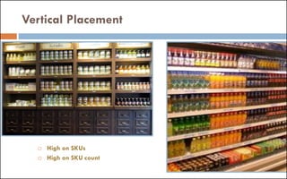 Vertical Placement
 High on SKUs
 High on SKU count
 