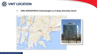 VMT LOCATION
 1304, ACEHIGHTEH21 Centumjungan-ro, U-dong, Haeundae, Busan
Marine / LNG Technical Documentation Service
 