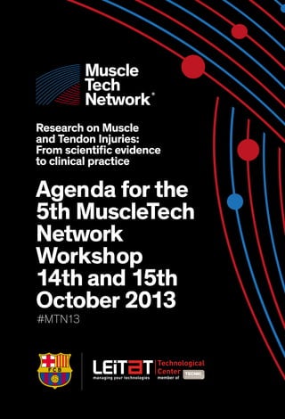 Agenda for the
5th MuscleTech
Network
Workshop
14th and 15th
October 2013
Research on Muscle
and Tendon Injuries:
From scientific evidence
to clinical practice
#MTN13
 