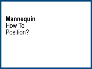 Mannequin 
How To 
Position? 
 