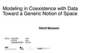 Vahid Moosavi
Modeling in Coexistence with Data
Toward a Generic Notion of Space
 