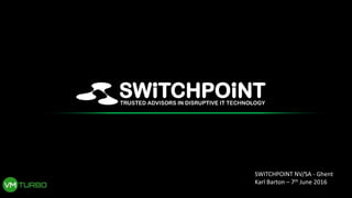 SWITCHPOINT NV/SA - Ghent
Karl Barton – 7th June 2016
 