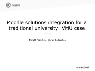 Moodle solutions integration for a
traditional university: VMU case
Danutė Pranckutė, Marius Šadauskas
___
June 9th
2017
 