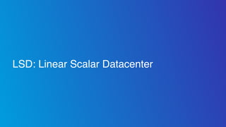 LSD: Linear Scalar Datacenter
 