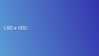LSD e VDC
 