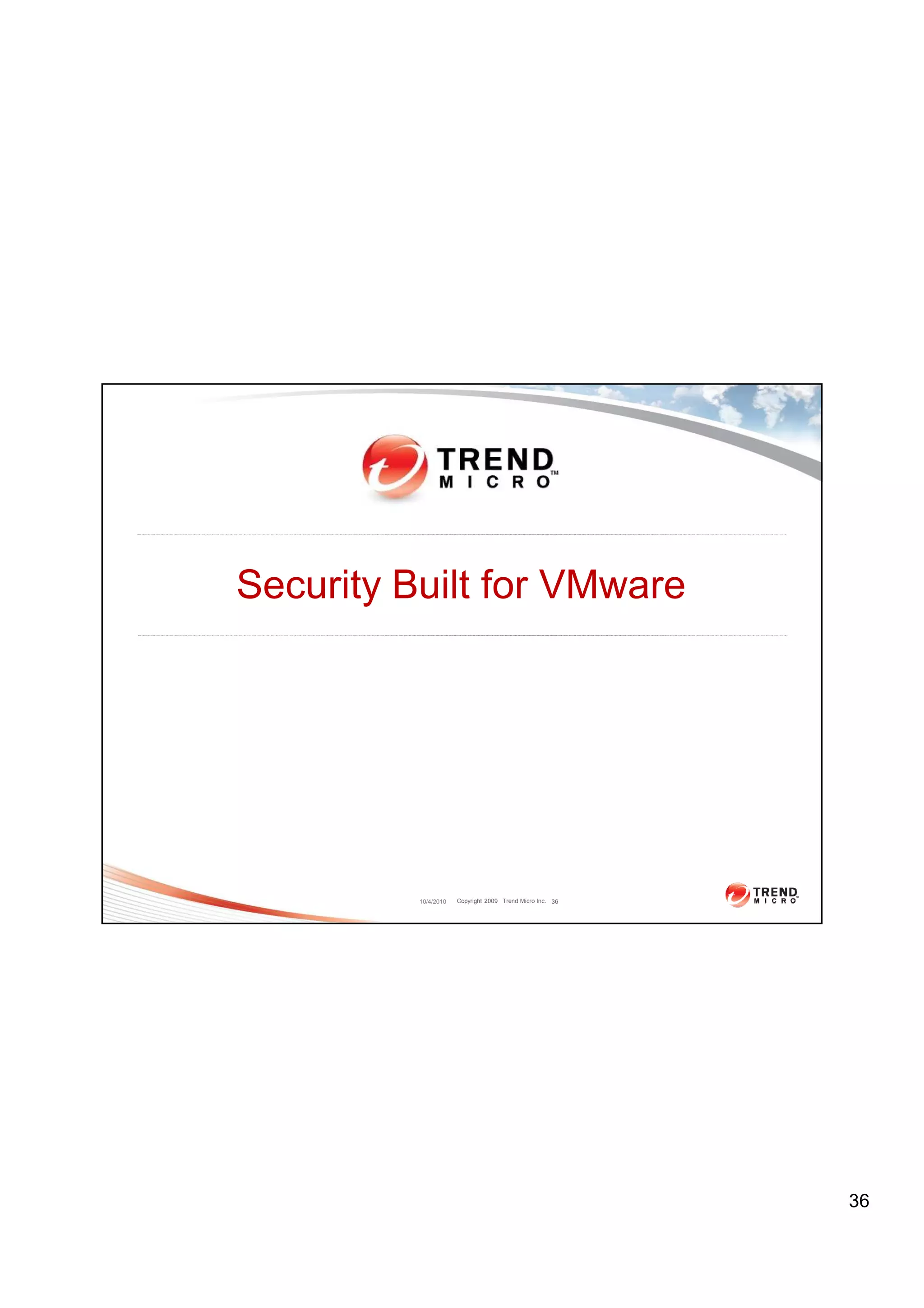 Security Built for VMware




          10/4/2010   Copyright 2009 Trend Micro Inc. 36




                                                           36
 