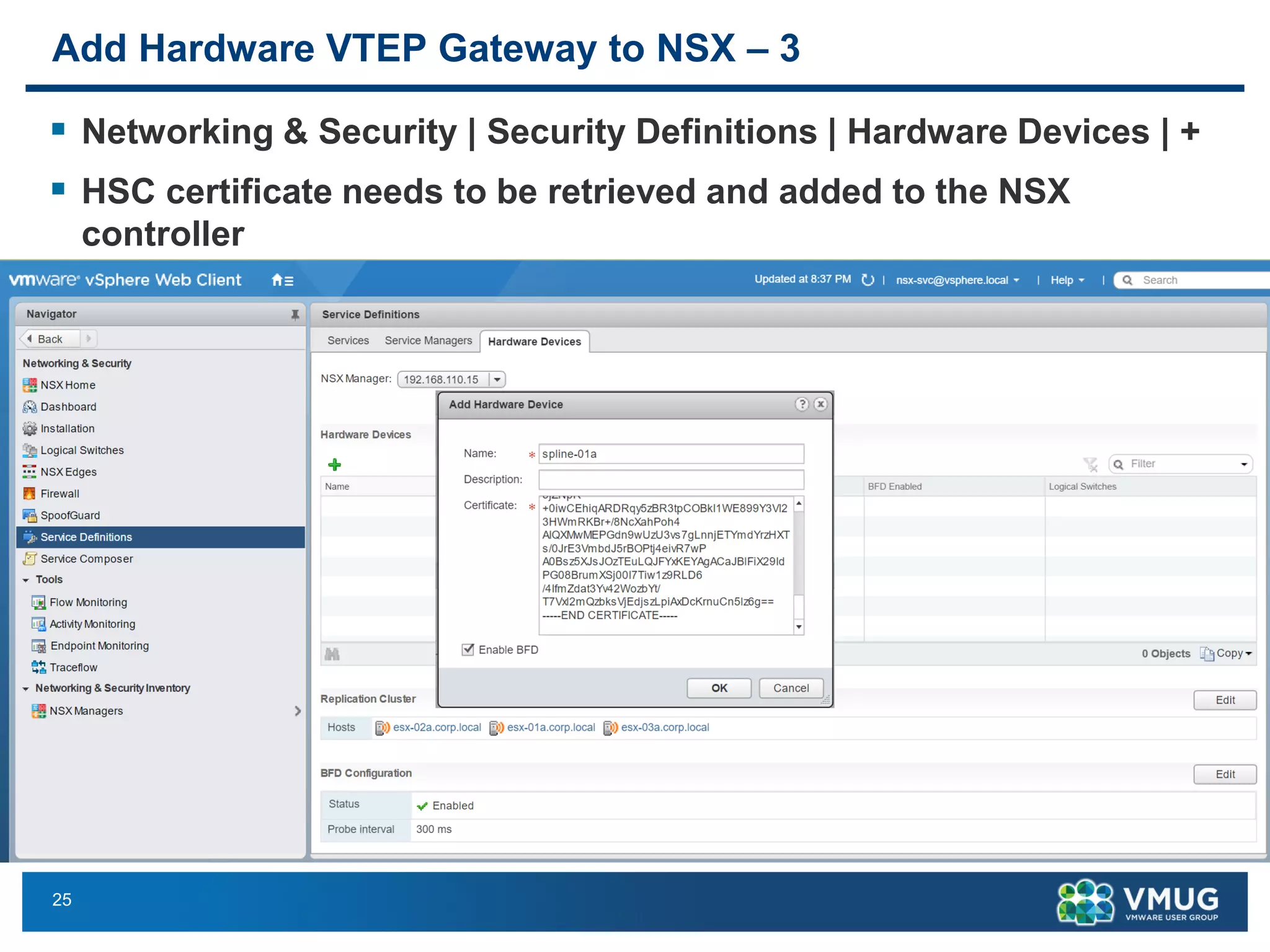 25
Add Hardware VTEP Gateway to NSX – 3
▪ Networking & Security | Security Definitions | Hardware Devices | +
▪ HSC certificate needs to be retrieved and added to the NSX
controller
 