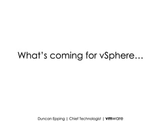 What’s coming for vSphere… 
Duncan Epping | Chief Technologist | vmware 
 
