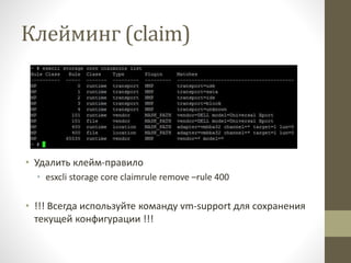 Клейминг (claim)
• Удалить клейм-правило
• esxcli storage core claimrule remove –rule 400
• !!! Всегда используйте команду vm-support для сохранения
текущей конфигурации !!!
 