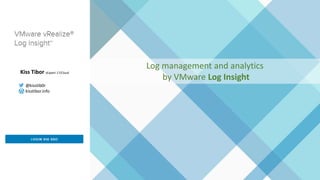 Log management and analytics
by VMware Log Insight
Kiss Tibor vExpert 17/Cloud
@kisstib0r
kisstibor.info
 