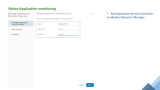 Native Application monitoring
• Add Application Remote Controller
to vRealize Operation Manager
 