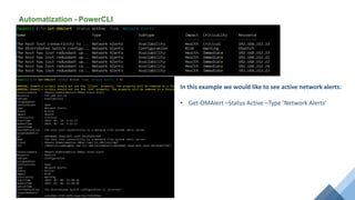 Automatization - PowerCLI
In this example we would like to see active network alerts:
• Get-OMAlert –Status Active –Type ’Network Alerts’
 