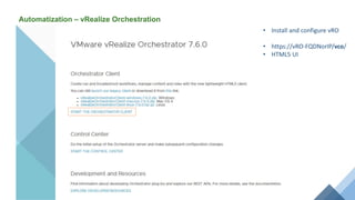 Automatization – vRealize Orchestration
• Install and configure vRO
• https://vRO-FQDNorIP/vco/
• HTML5 UI
 