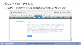 25
Copyright © 2022 Networld Corporation All Rights Reserved.
パスワードのキャッシュ
• パスワードのキャッシュ は有効にしておくとカッコいい
 