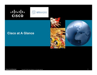 Cisco at A Glance




Cisco Confidential   Copyright © 2008 Cisco Systems, Inc. All rights reserved.   3
 