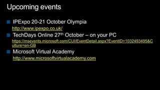 http://www.ipexpo.co.uk/

https://msevents.microsoft.com/CUI/EventDetail.aspx?EventID=1032493495&C
ulture=en-GB


http://www.microsoftvirtualacademy.com
 