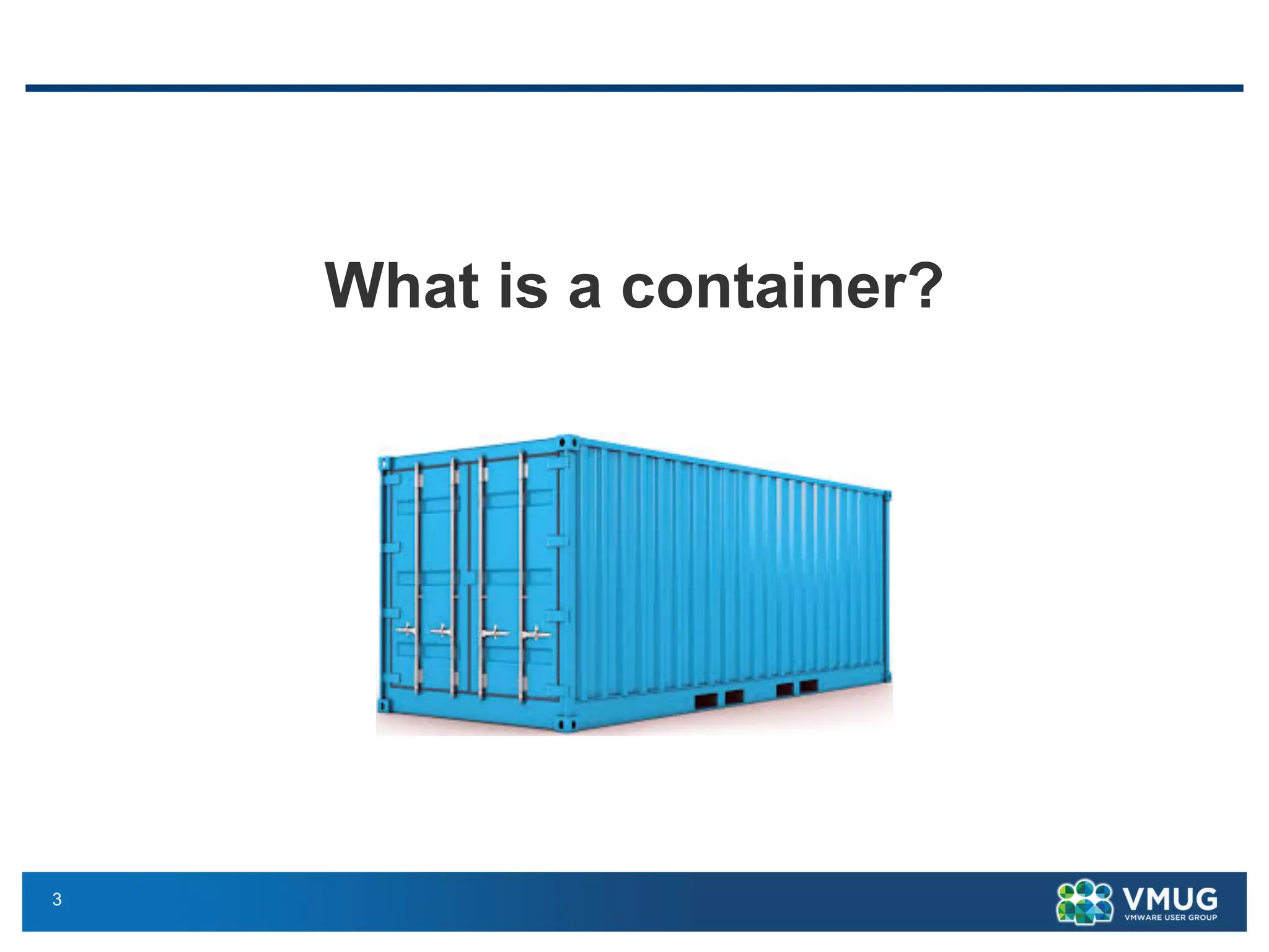 3
What is a container?
 