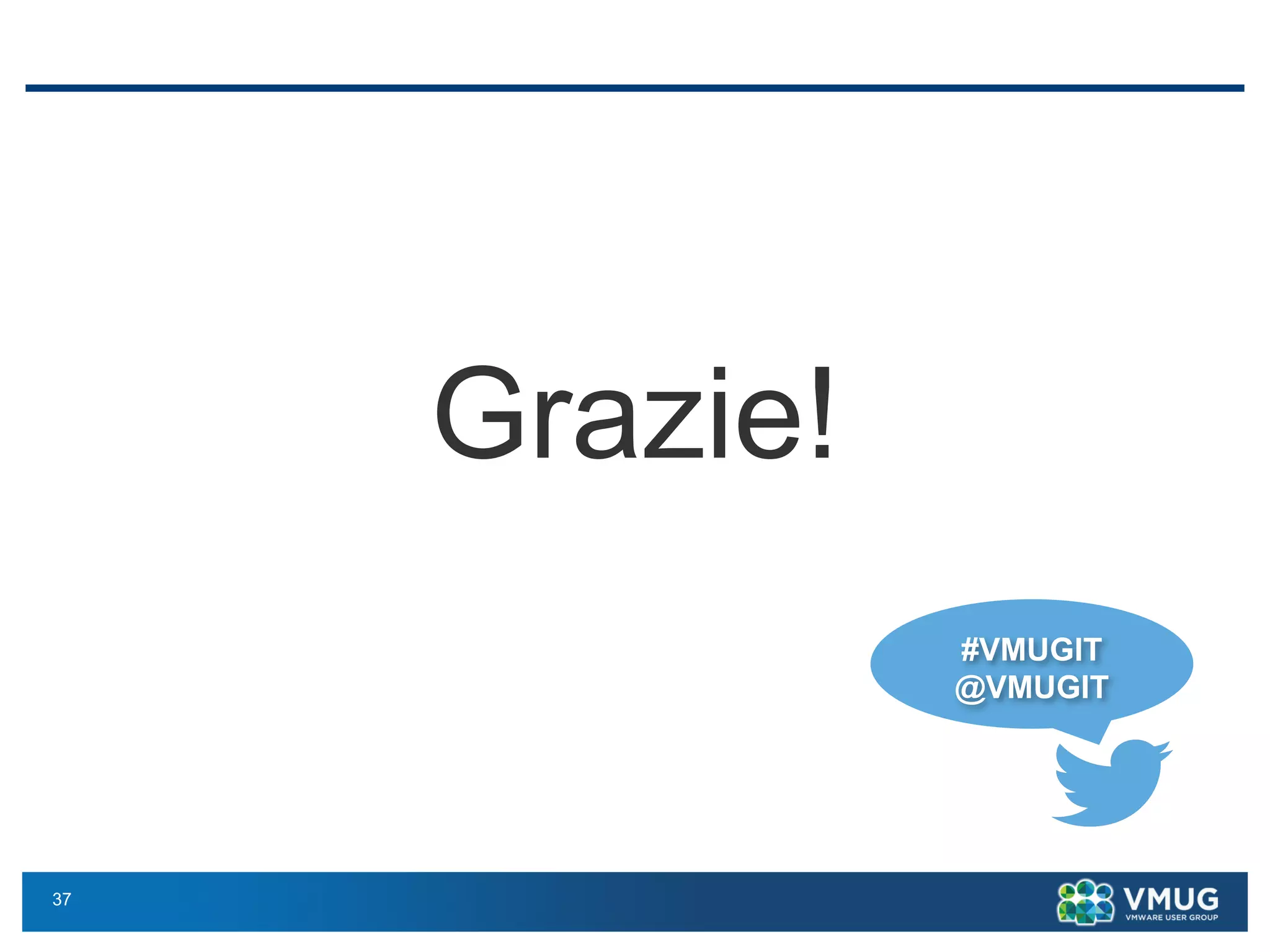 37
Grazie!
#VMUGIT
@VMUGIT
 