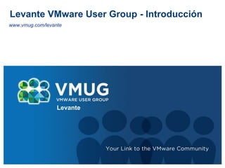 Levante VMware User Group - Introducción
www.vmug.com/levante
Levante
 