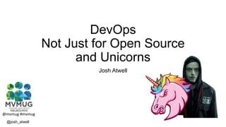@josh_atwell
DevOps
Not Just for Open Source
and Unicorns
Josh Atwell
@mvmug #mvmug
 