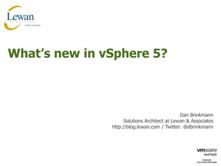 What’s new in vSphere 5?



                                              Dan Brinkmann
                    Solutions Architect at Lewan & Associates
               http://blog.lewan.com / Twitter: @dbrinkmann
 