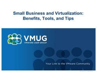 © 2010 VMware Inc. All rights reserved
Small Business and Virtualization:
Benefits, Tools, and Tips
 