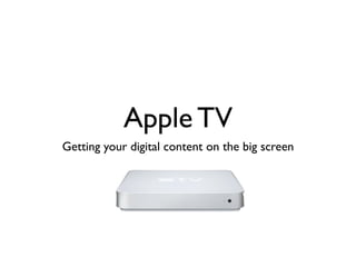 Apple TV
Getting your digital content on the big screen
 