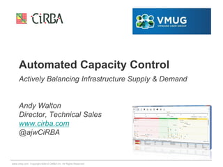 Automated Capacity Control
Actively Balancing Infrastructure Supply & Demand

Andy Walton
Director, Technical Sales
www.cirba.com
@ajwCiRBA

www.cirba.com Copyright ©2012 CiRBA Inc. All Rights Reserved

 