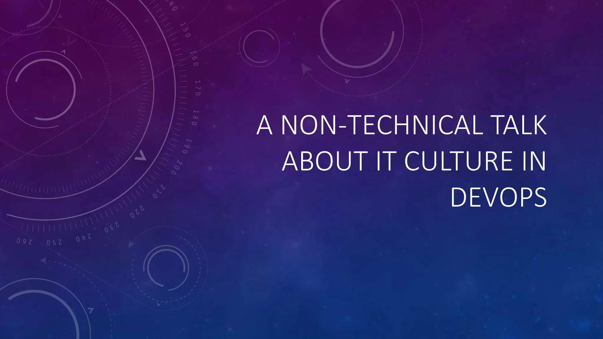 A NON-TECHNICAL TALK
ABOUT IT CULTURE IN
DEVOPS
 
