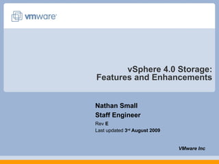 vSphere 4.0 Storage: Features and Enhancements Nathan Small Staff Engineer Rev  E Last updated  3 rd  August 2009 VMware Inc 