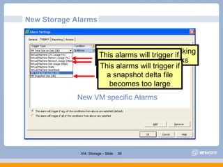 New Storage Alarms New Datastore specific Alarms New VM specific Alarms This alarms allow the tracking of Thin Provisioned...
