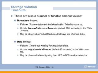 Storage VMotion Timeouts <ul><ul><li>There are also a number of tunable timeout values:  </li></ul></ul><ul><ul><ul><li>Do...