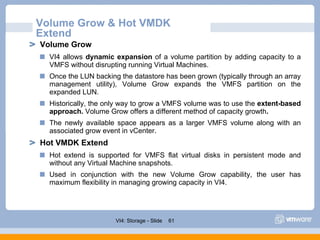 Volume Grow & Hot VMDK Extend <ul><ul><li>Volume Grow   </li></ul></ul><ul><ul><ul><li>VI4 allows  dynamic expansion  of a...