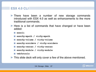 ESX 4.0 CLI <ul><ul><li>There have been a number of new storage commands introduced with ESX 4.0 as well as enhancements t...