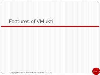 Features of VMukti Copyright © 2007-2008 VMukti Solutions Pvt. Ltd. 