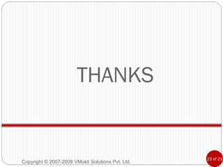 THANKS Copyright © 2007-2008 VMukti Solutions Pvt. Ltd. 
