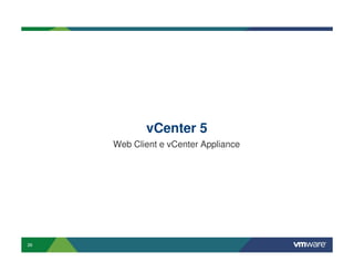 vCenter 5
     Web Client e vCenter Appliance




26
 