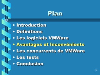 20
PlanPlan
• IntroductionIntroduction
• DéfinitionsDéfinitions
• Les logiciels VMWareLes logiciels VMWare
• Avantages et InconvénientsAvantages et Inconvénients
• Les concurrents de VMWareLes concurrents de VMWare
• Les testsLes tests
• ConclusionConclusion
 