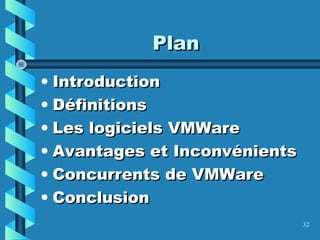 32
PlanPlan
• IntroductionIntroduction
• DéfinitionsDéfinitions
• Les logiciels VMWareLes logiciels VMWare
• Avantages et InconvénientsAvantages et Inconvénients
• Concurrents de VMWareConcurrents de VMWare
• ConclusionConclusion
 