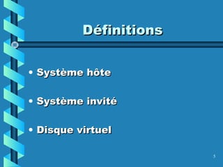 5
DéfinitionsDéfinitions
• Système hôteSystème hôte
• Système invitéSystème invité
• Disque virtuelDisque virtuel
 