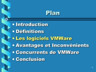 6
PlanPlan
• IntroductionIntroduction
• DéfinitionsDéfinitions
• Les logiciels VMWareLes logiciels VMWare
• Avantages et InconvénientsAvantages et Inconvénients
• Concurrents de VMWareConcurrents de VMWare
• ConclusionConclusion
 