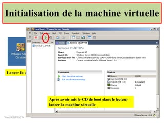 Initialisation de la machine virtuelle
Yonel GRUSSON 28
Lancer la console
Après avoir mis le CD de boot dans le lecteur
lancer la machine virtuelle
 