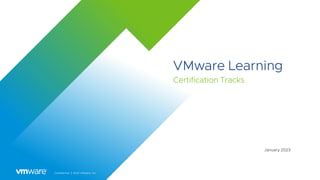 Confidential │ 2023 VMware, Inc.
VMware Learning
Certification Tracks
January 2023
 