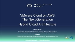 © 2018, Amazon Web Services, Inc. or Its Affiliates. All rights reserved.
Steven Bridle
Senior Cloud Architect, Professional Services, Amazon Web Services
Frank Fan
Partner Solutions Architect, AWS Partner Program, Amazon Web Services
VMware Cloud on AWS
The Next Generation
Hybrid Cloud Architecture
 