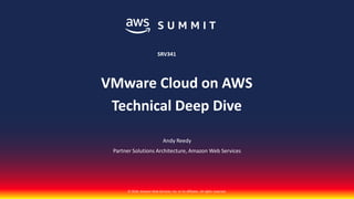 © 2018, Amazon Web Services, Inc. or its affiliates. All rights reserved.
Andy Reedy
Partner Solutions Architecture, Amazon Web Services
VMware Cloud on AWS
Technical Deep Dive
SRV341
 