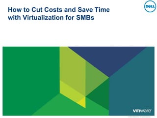 © 2009 VMware Inc. All rightsreserved
How to Cut Costs and Save Time
with Virtualization for SMBs
 