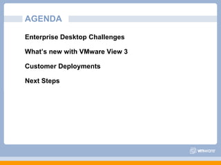 AGENDAEnterprise Desktop Challenges What’s new with VMware View 3Customer DeploymentsNext Steps